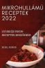 Mikrohullámú Receptek 2022: Gyors És Finom Receptek Kezdőknek (Hungarian Edition)