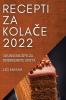 Recepti Za KolaČe 2022: Ukusni Recepti Za IznenaĐenje Gosta (Croatian Edition)