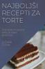 Najboljsi recepti za torte: Preproste in okusne torte za vsako priloznost (Slovene Edition)