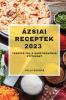 Ázsiai Receptek 2023: Fedezze Fel A Gasztronómiai Útitársat (Hungarian Edition)