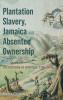 Plantation Slavery Jamaica and Absentee Ownership