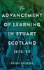 The Advancement of Learning in Stuart Scotland 1679-89