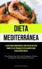 Dieta Mediterránea: La Guía Para Principiantes Para Crear Un Plan Completo De Pérdida De Peso Garantizado Para Quemar Grasa (Cómo Perder Peso De Forma ... Enfermedades Del Corazón) (Spanish Edition)