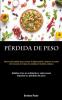 Pérdida De Peso: Recetas De Batidos Para Revertir La Hipertensión Y Mejorar La Salud Del Corazón En El Plan De Comidas De La Dieta Cardíaca (Batidos ... Su Pérdida De Peso) (Spanish Edition)