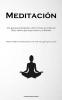 Meditación: Una Guía Para Principiantes Sobre La Técnica De Meditación Fácil Y Efectiva Para La Paz Interior Y La Felicidad (Cómo Incluir La ... Vida: Una Guía Paso A Paso) (Spanish Edition)