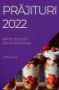 Prăjituri 2022: Retete Deliciose Pentru Incepatori (Romanian Edition)