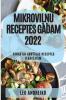 MikroviĻŅu Receptes Gadam 2022: Ātras Un GarsĪgas Receptes IesĀcĒjiem (Latvian Edition)