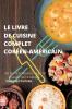 Le Livre De Cuisine Complet Coréenaméricain: 100 Plats Fondants Qui Ont Le Goût De La Maison (French Edition)