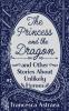 The Princess and the Dragon and Other Stories About Unlikely Heroes
