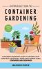 Introduction to Container Gardening: Beginners guide to growing your own fruit vegetables and herbs using containers and grow bags