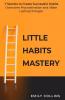 Little Habits Mastery: 7 Secrets to Create Successful Habits Overcome Procrastination and Make Lasting Changes