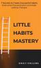 Little Habits Mastery: 7 Secrets to Create Successful Habits Overcome Procrastination and Make Lasting Changes