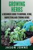 Growing Herbs A Beginners Guide to Growing Using Harvesting and Storing Herbs