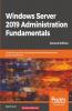 Windows Server 2019 Administration Fundamentals - Second Edition