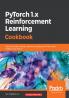 PyTorch 1.0 Reinforcement Learning Cookbook