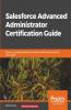 Salesforce Advanced Administrator Certification Guide