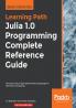 Julia 1.0 Programming Complete Reference Guide
