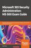 Microsoft 365 Security Administration MS-500 Exam Guide