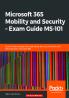 Microsoft 365 Mobility and Security - Exam Guide MS-101