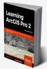 Learning ArcGIS Pro 2 - Second Edition