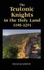 The Teutonic Knights in the Holy Land 1190-1291