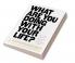 What Are You Doing With Your Life?: