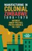 Manufacturing in Colonial Zimbabwe 1890-1979
