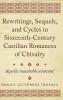 Rewritings Sequels and Cycles in Sixteenth-Century Castilian Romances of Chivalry