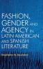 Fashion Gender and Agency in Latin American and Spanish Literature