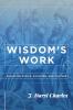 Wisdom's Work: Essays on Ethics Vocation and Culture