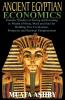 ANCIENT EGYPTIAN ECONOMICS Kemetic Wisdom of Saving and Investing in Wealth of Body Mind and Soul for Building True Civilization Prosperity and Spiritual Enlightenment