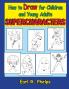 How to Draw for Children and Young Adults: Supercharacters