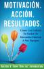 Motivación. Acción. Resultados.: Cómo Los Líderes En Redes De Mercadeo Mueven A Sus Equipos