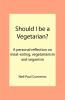 Should I be a Vegetarian?: A Personal Reflection on Meat-eating Vegetarianism and Veganism