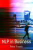 NLP in Business: A practical companion guide for applying NLP easily powerfully and elegantly in your professional environment