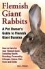 Flemish Giant Rabbits A Pet Owner's Guide to Flemish Giant Bunnies How to Care for your Flemish Giant including Health Breeding Personality Lifespan Colors Diet Facts and Clubs