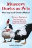 Muscovy Ducks as Pets. Muscovy Duck Owners Manual. Muscovy Duck Pros and Cons Care Housing Diet and Health All Included.