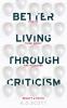 Better Living Through Criticism: How to Think about Art Pleasure Beauty and Truth