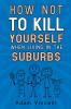How Not To Kill Yourself When Living In The Suburbs