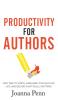 Productivity For Authors: Find Time to Write Organize your Author Life and Decide what Really Matters