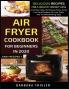 Air Fryer Cookbook For Beginners In 2020: Delicious Recipes For A Healthy Weight Loss (Includes Index Nutritional Facts Some Low Carb Recipes Air ... And Troubleshooting Tips): 1 (Easy Recipes)