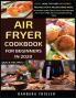 Air Fryer Cookbook For Beginners In 2020: Easy Healthy And Delicious Recipes For A Nourishing Meal (Includes Index Some Low Carb Recipes Air Fryer FAQs And Troubleshooting Tips): 1 (Quick Recipes)