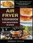 Air Fryer Cookbook For Beginners In 2020: Simple Healthy And Delicious Breakfast Recipes For A Nourishing Meal (Includes Alphabetic Index And Some Low Carb Recipes): 3 (Quick Recipes)
