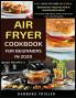 Air Fryer Cookbook For Beginners In 2020: Easy Healthy And Delicious Breakfast Recipes For A Nourishing Meal (Includes Alphabetic Index And Some Low Carb Recipes)