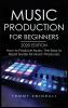 Music Production For Beginners 2020 Edition: How to Produce Music The Easy to Read Guide for Music Producers