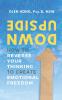 Upside Down: How To Reverse Your Thinking To Create Emotional Freedom