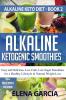 Alkaline Ketogenic Smoothies: Easy and Delicious Low-Carb Low-Sugar Smoothies for a Healthy Lifestyle & Natural Weight Loss: 2 (Alkaline Keto Diet)
