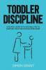 Toddler Discipline: A Helpful Guide With Valuable Tips to Nurture Your Child's Developing Mind: 2
