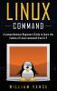 Linux Command: A Comprehensive Beginners Guide to Learn the Realms of Linux Command from A-Z: 1