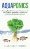 Aquaponics: Raising Fish & Growing an Abundance of Tasty Organic Vegetables - Without the Confusion & Cycling Problems!